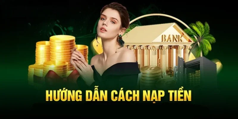 Quy trình nạp tiền cho các phương thức vô cùng dễ dàng